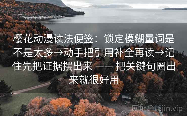 樱花动漫读法便签：锁定模糊量词是不是太多→动手把引用补全再读→记住先把证据摆出来 —— 把关键句圈出来就很好用